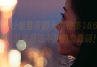 想要乐翻天？快来166fun网站，瓜皮都逃不掉的套路啊！